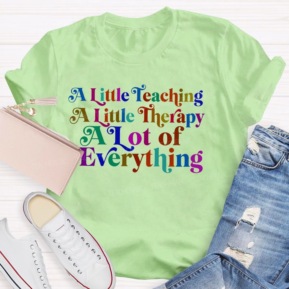 A Little Teaching  A Little Therapy A Lot Of Everything   Teacher T-shirt