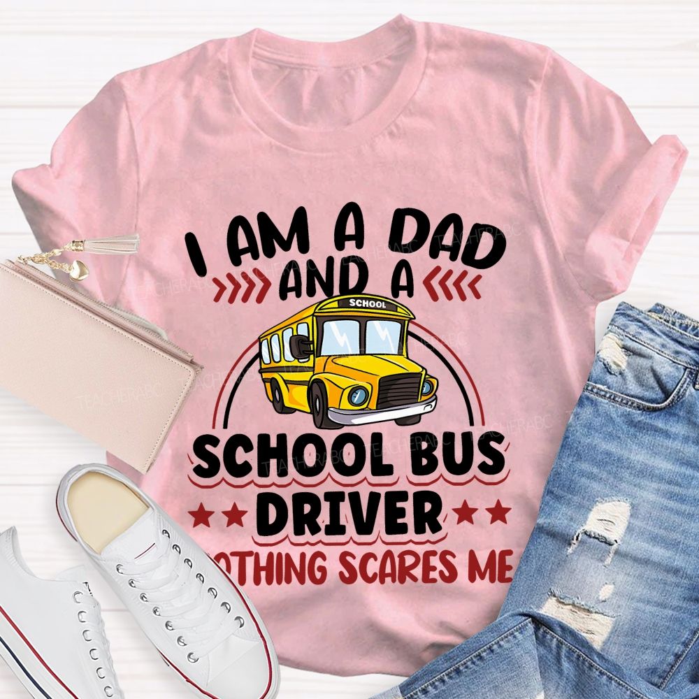 I Am A Dad And A School Bus Driver Nothing Scares Me  Teacher T-shirt