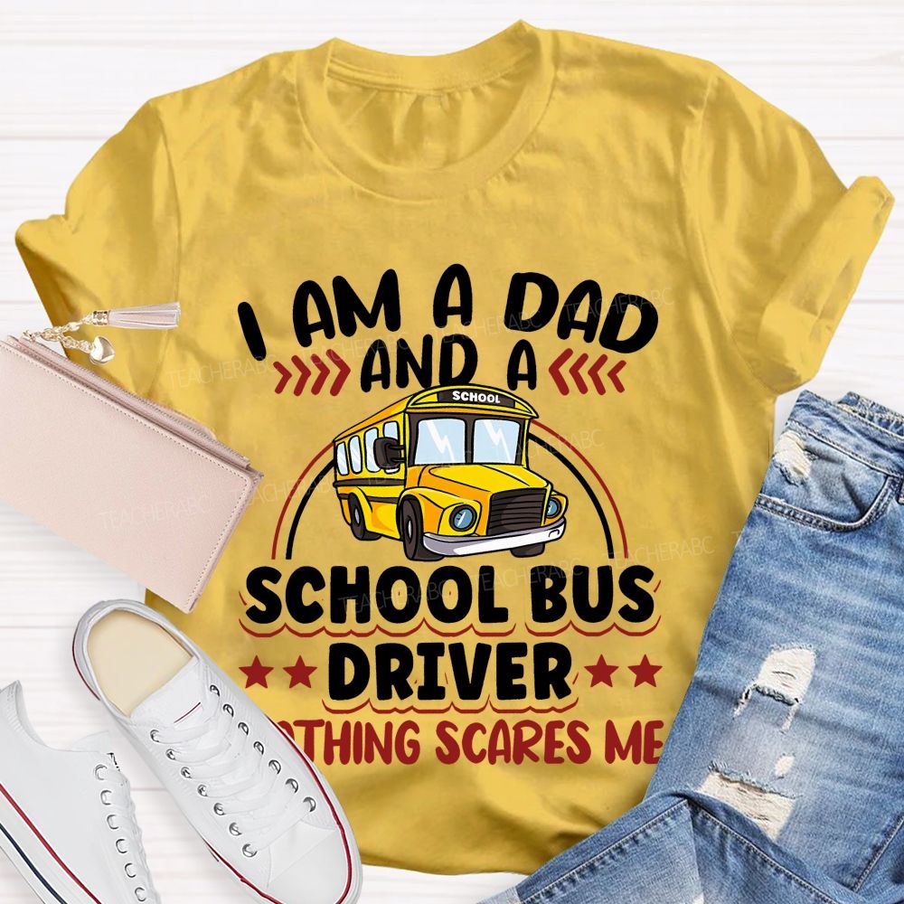 I Am A Dad And A School Bus Driver Nothing Scares Me  Teacher T-shirt
