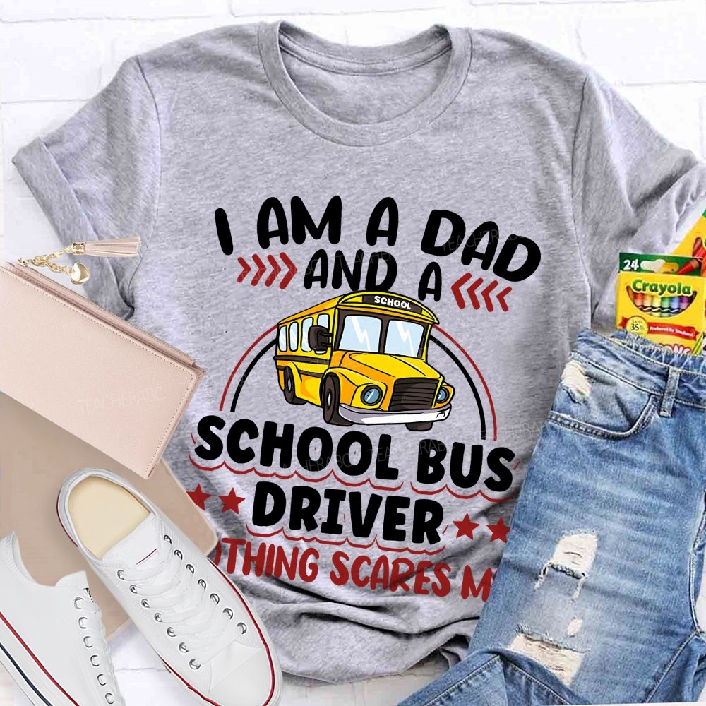 I Am A Dad And A School Bus Driver Nothing Scares Me  Teacher T-shirt
