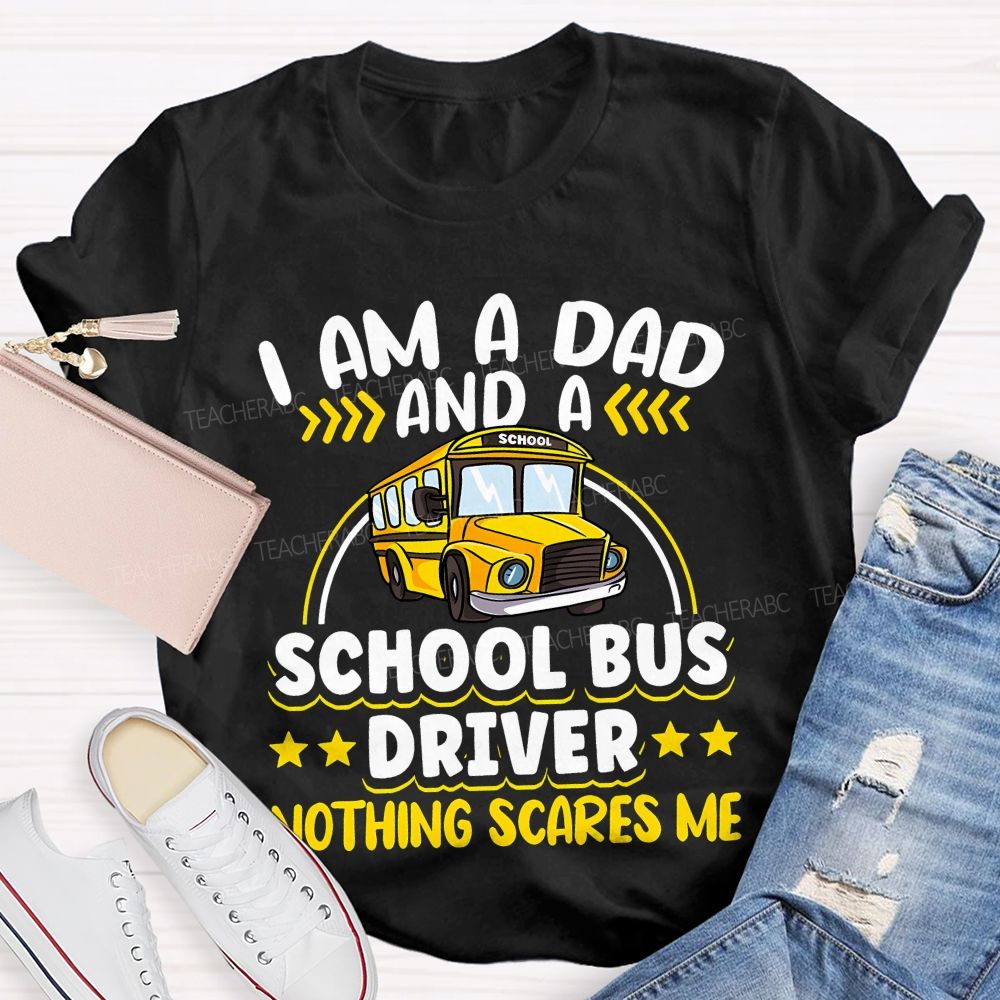 I Am A Dad And A School Bus Driver Nothing Scares Me  Teacher T-shirt