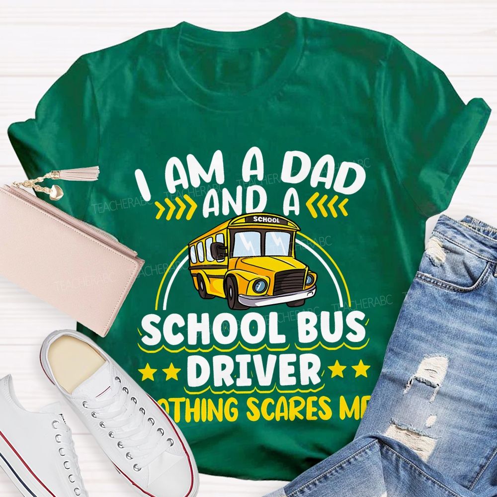 I Am A Dad And A School Bus Driver Nothing Scares Me  Teacher T-shirt