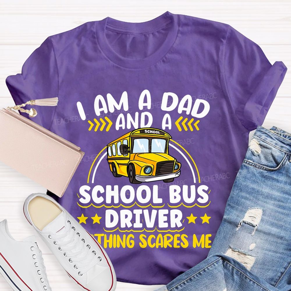I Am A Dad And A School Bus Driver Nothing Scares Me  Teacher T-shirt