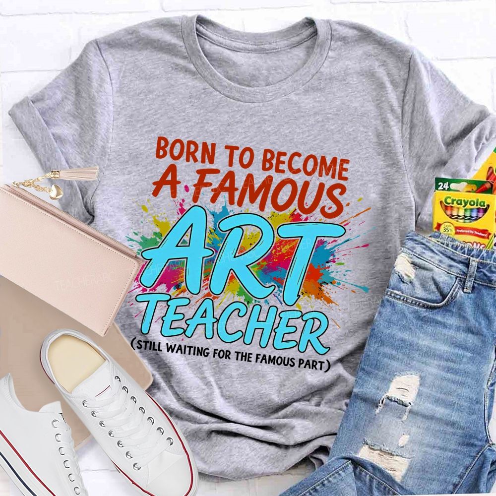 Born To Become A Famous Art Teacher  Teacher T-shirt