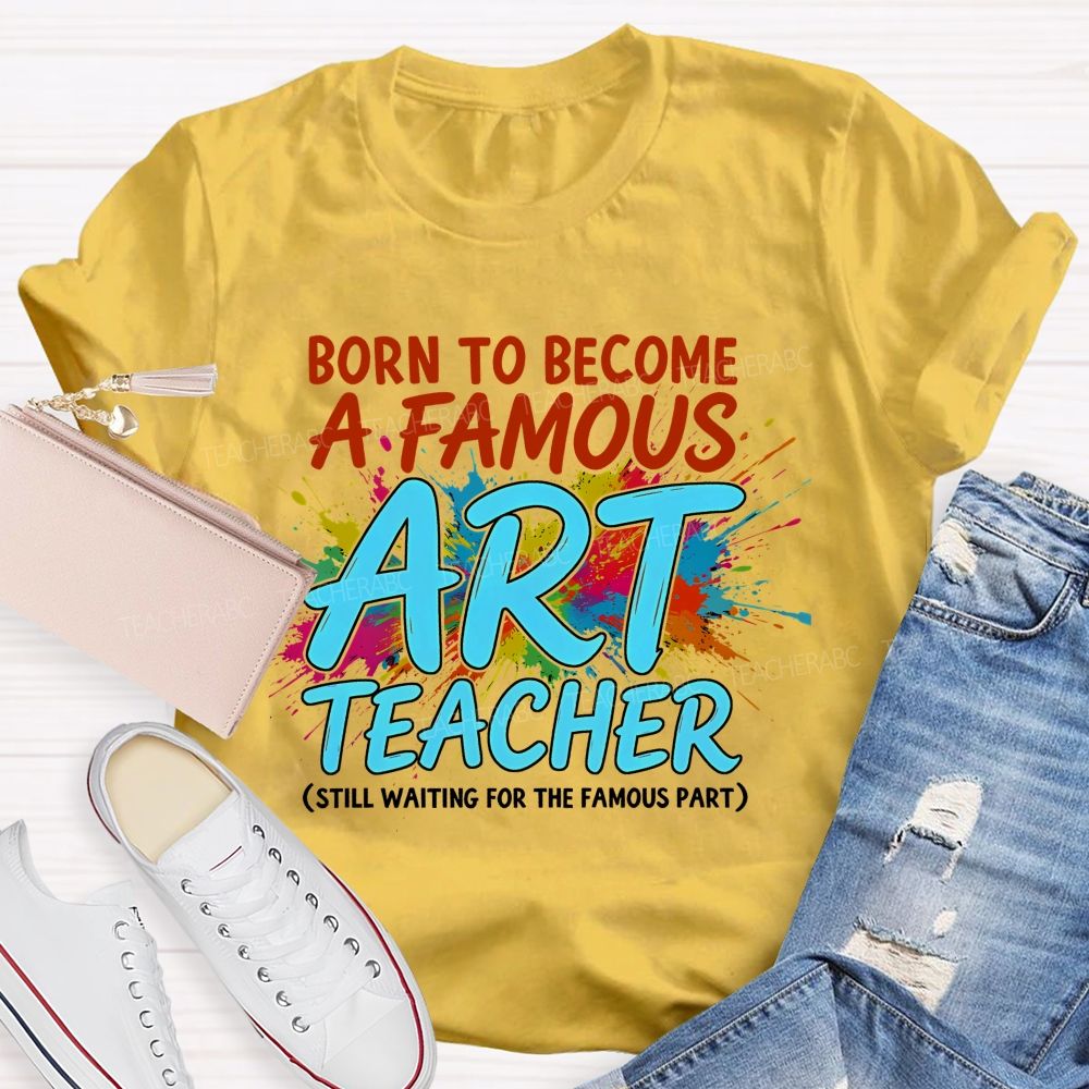 Born To Become A Famous Art Teacher  Teacher T-shirt