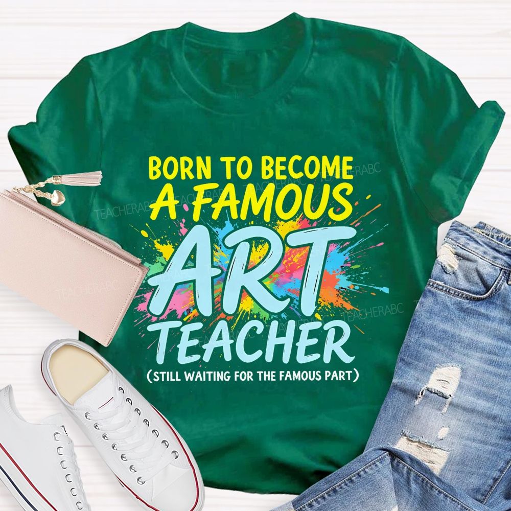 Born To Become A Famous Art Teacher  Teacher T-shirt
