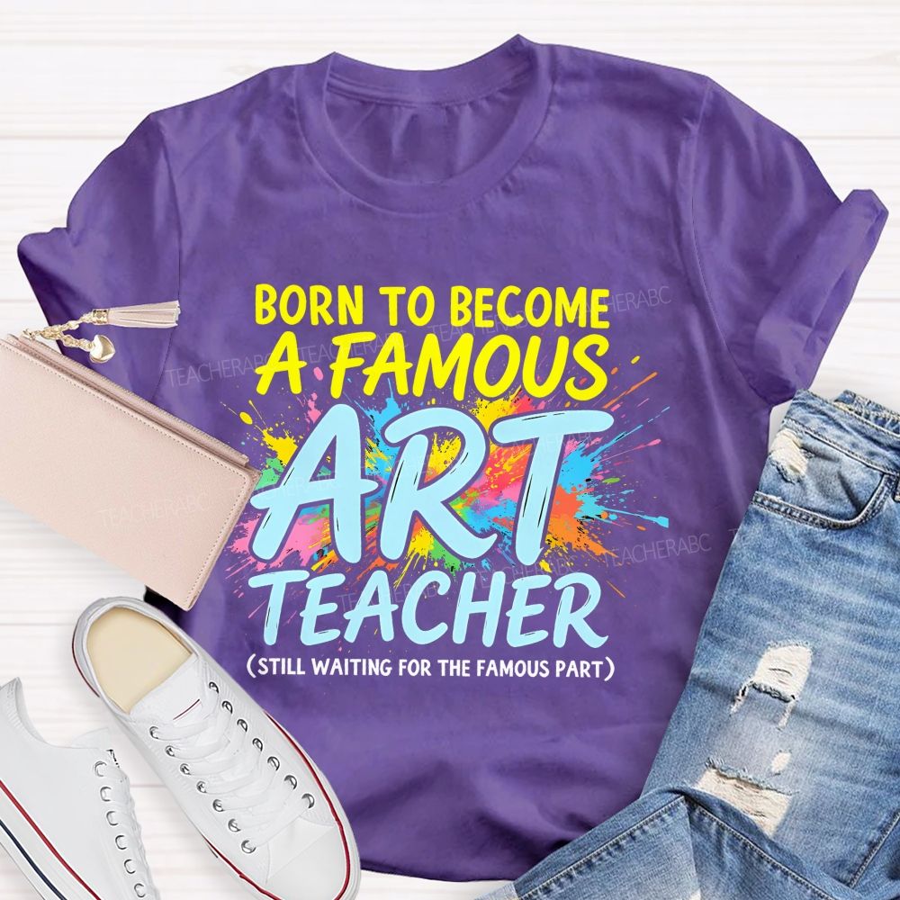 Born To Become A Famous Art Teacher  Teacher T-shirt