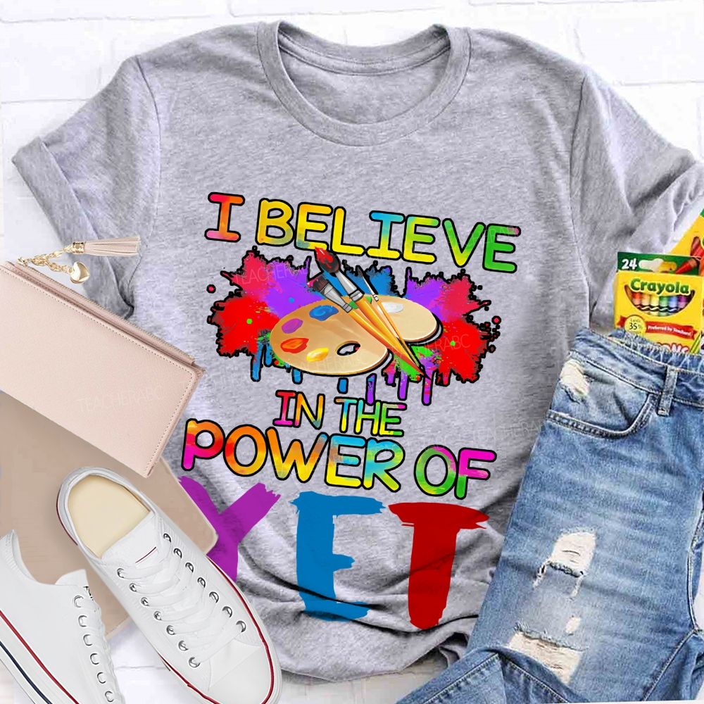 I Believe In The Power Of Yet  Graphics  Teacher T-shirt