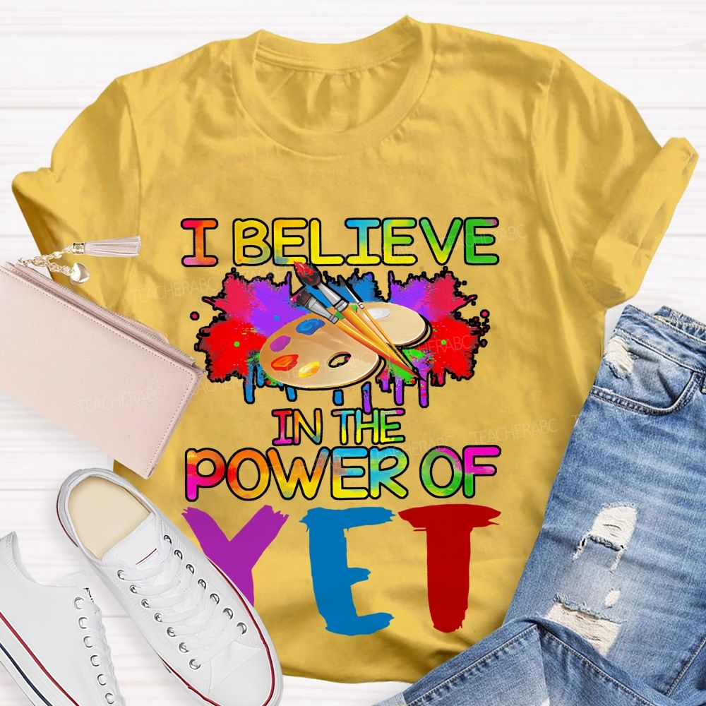 I Believe In The Power Of Yet  Graphics  Teacher T-shirt