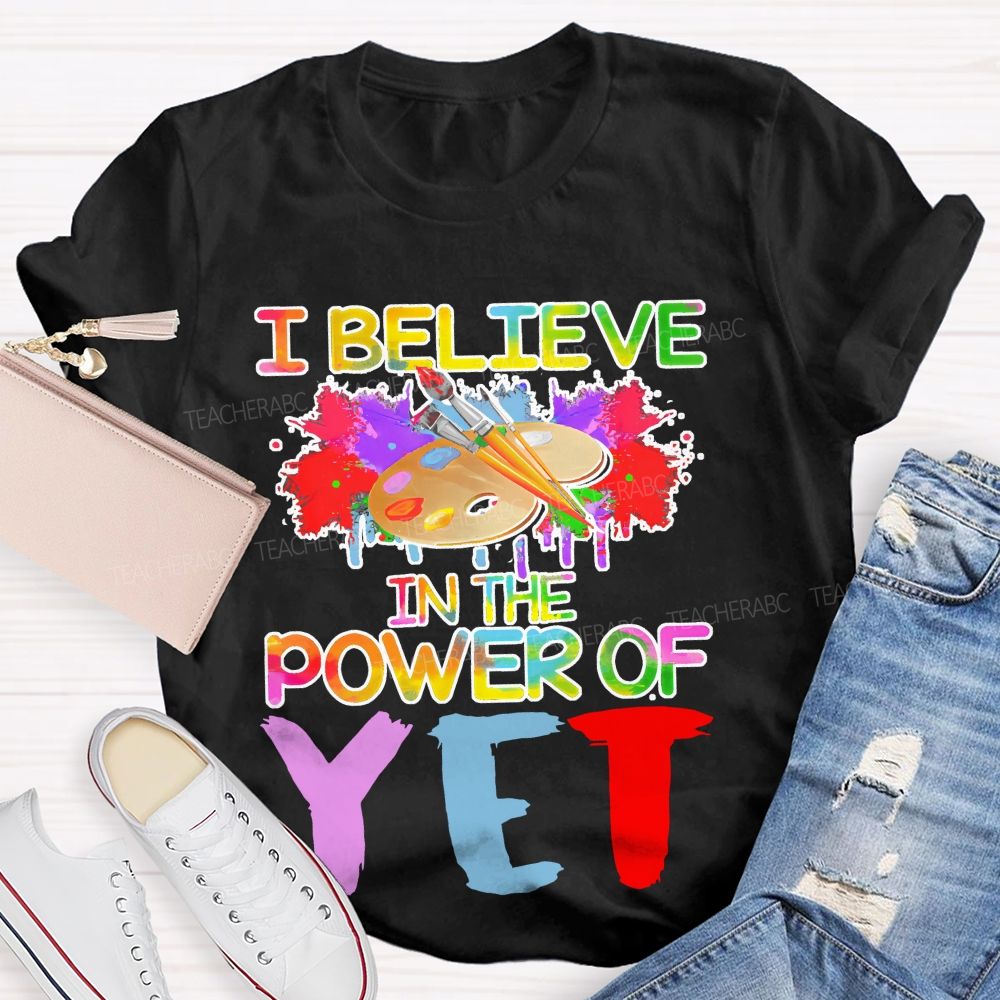 I Believe In The Power Of Yet  Graphics  Teacher T-shirt