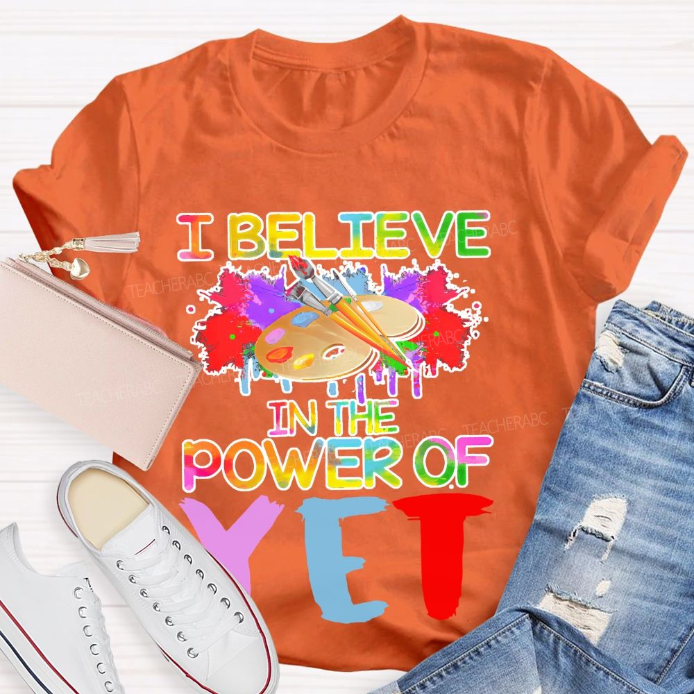 I Believe In The Power Of Yet  Graphics  Teacher T-shirt