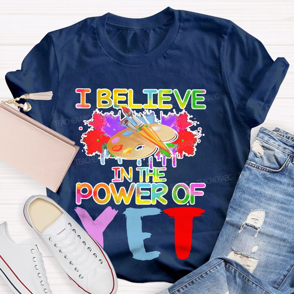 I Believe In The Power Of Yet  Graphics  Teacher T-shirt
