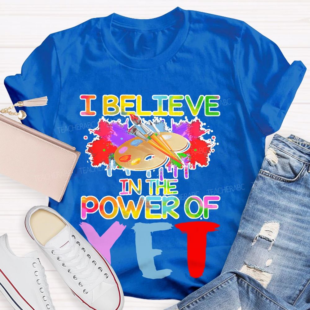 I Believe In The Power Of Yet  Graphics  Teacher T-shirt
