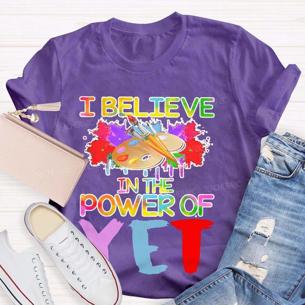 I Believe In The Power Of Yet  Graphics  Teacher T-shirt