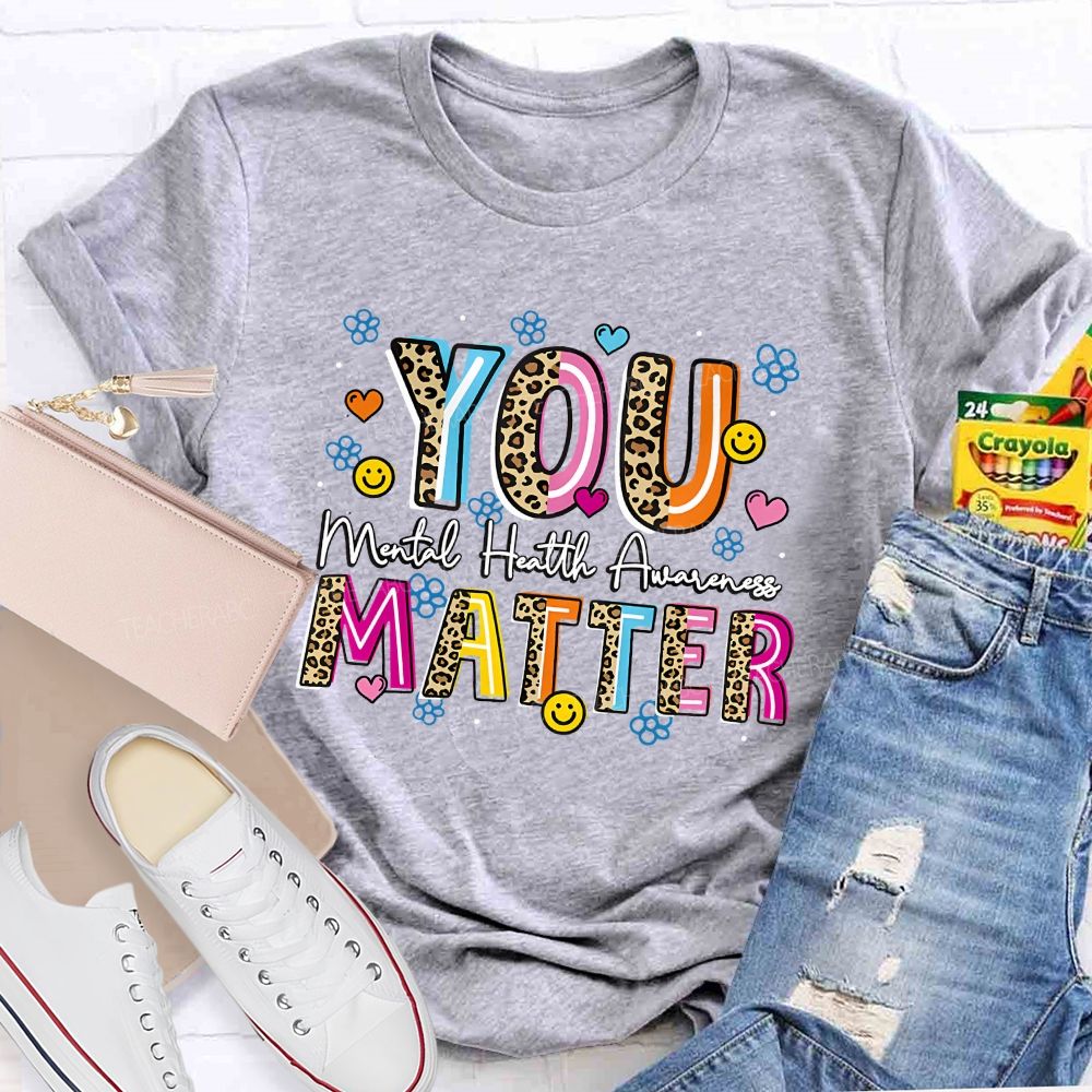 You Matter Mental Health Awareness Teacher T-shirt