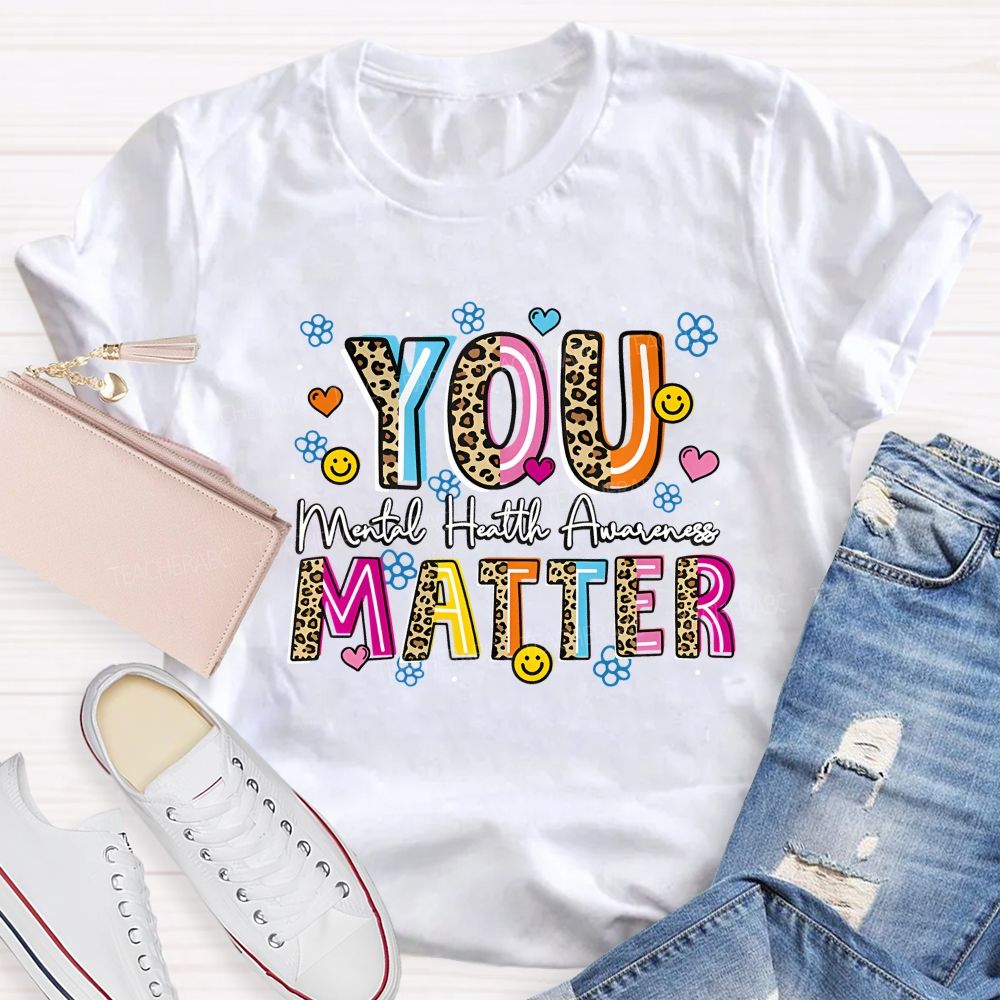 You Matter Mental Health Awareness Teacher T-shirt