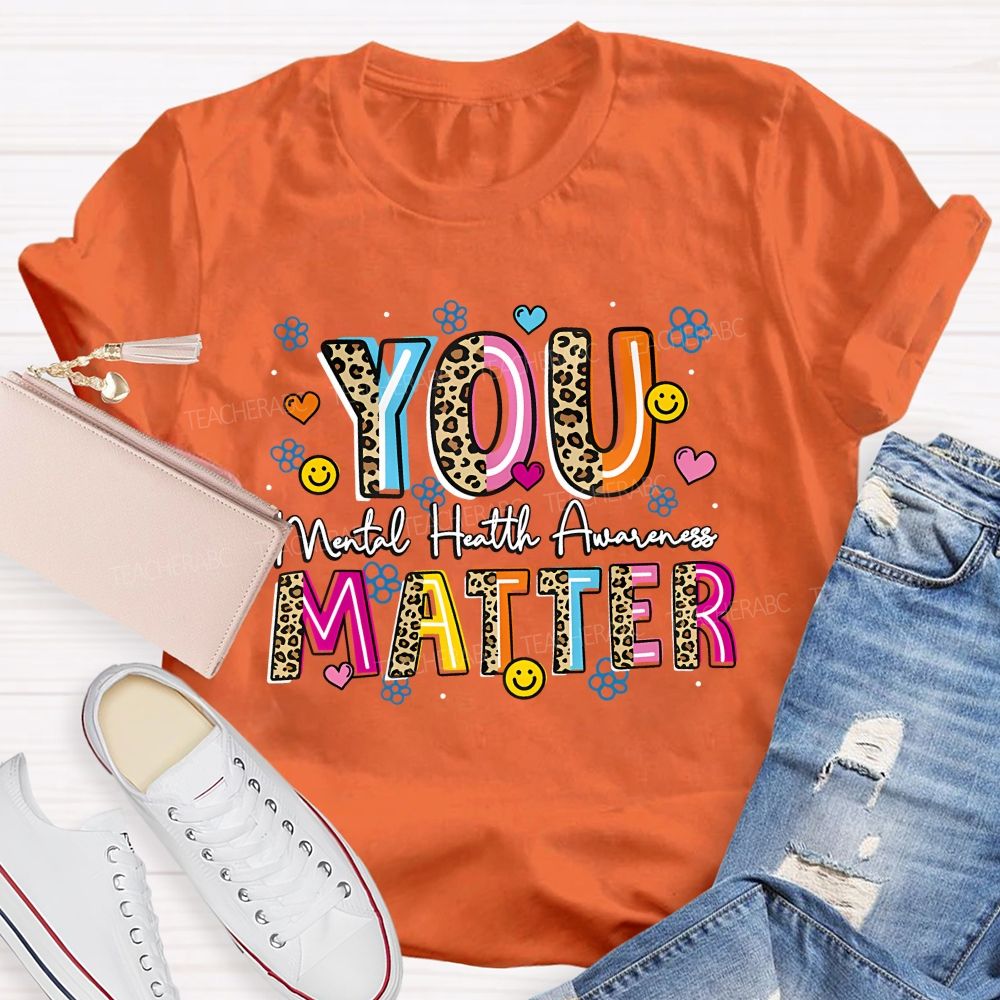 You Matter Mental Health Awareness Teacher T-shirt
