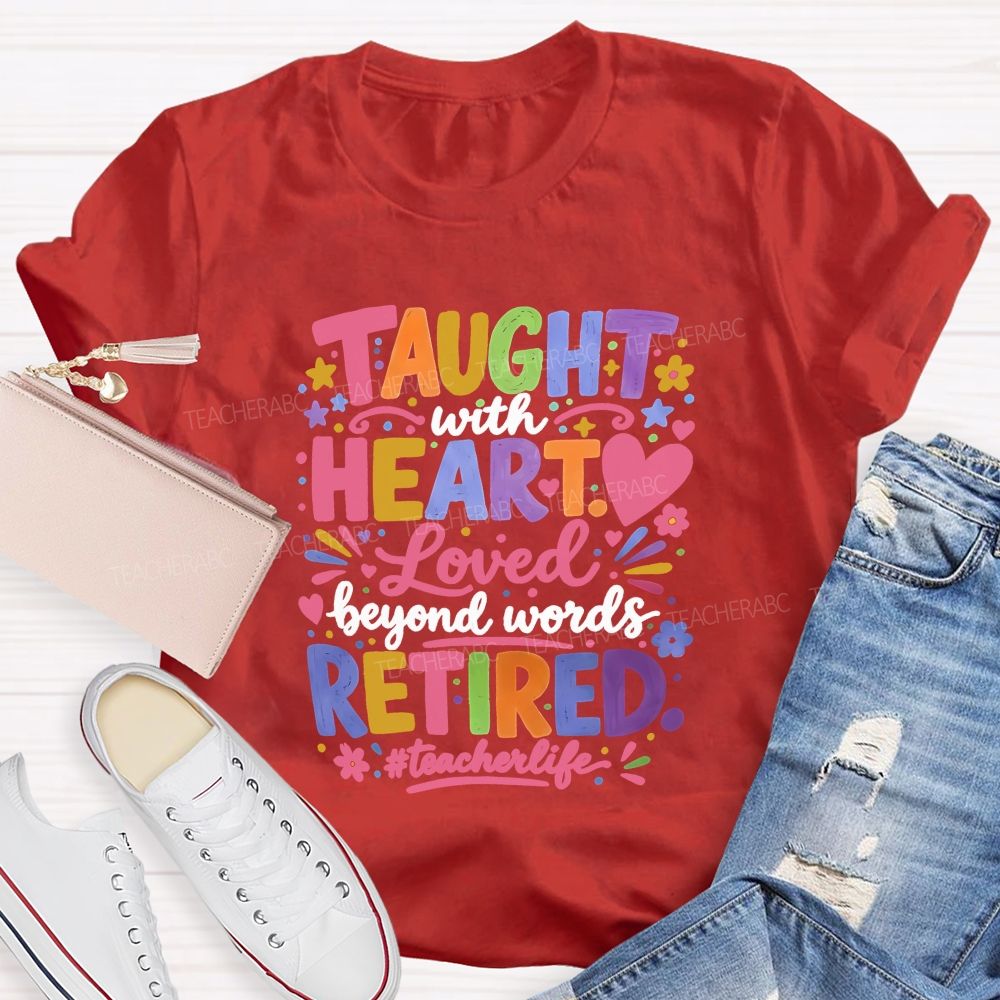 Taught With Heart Loved Beyond Words Retired Teacher Life T-shirt