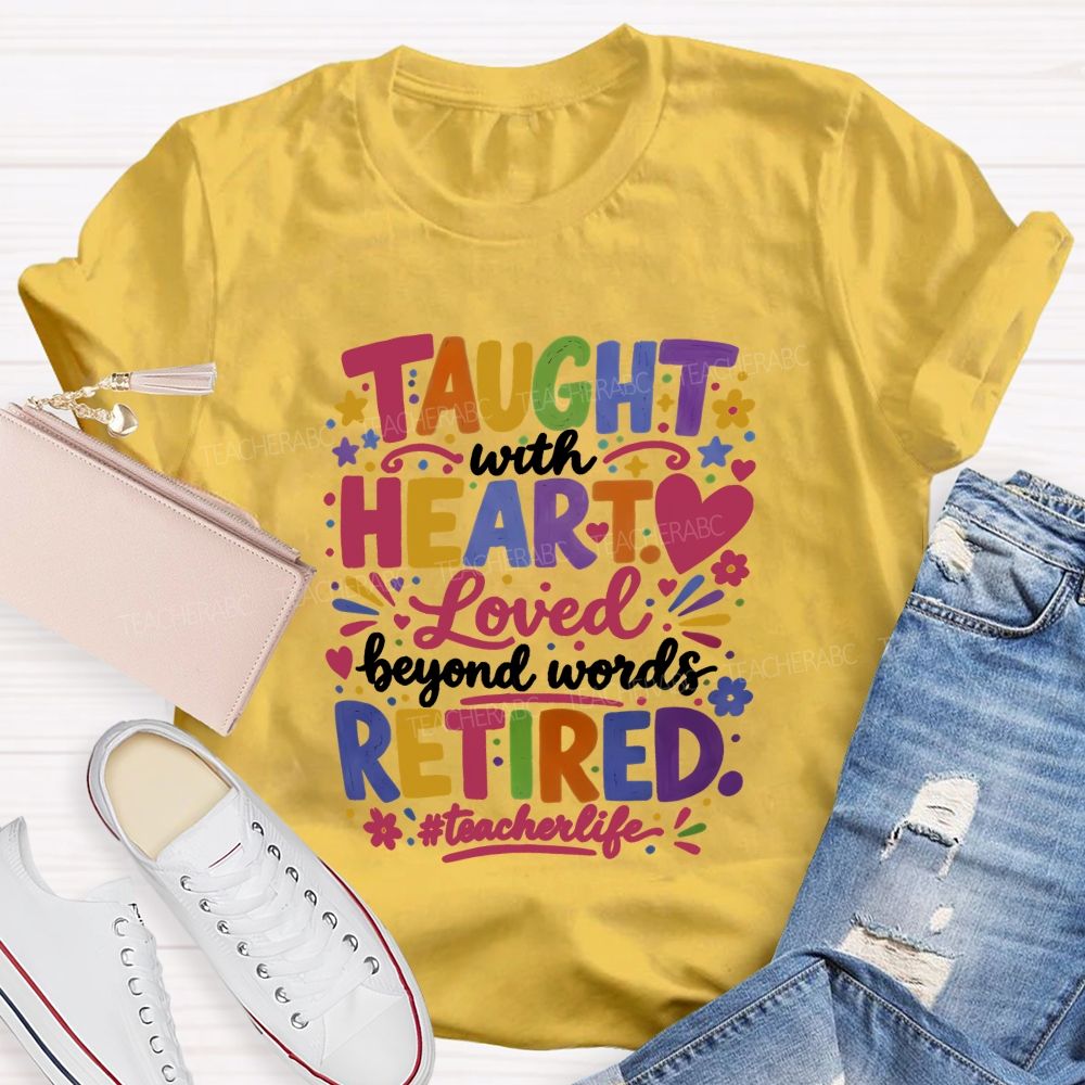 Taught With Heart Loved Beyond Words Retired Teacher Life T-shirt