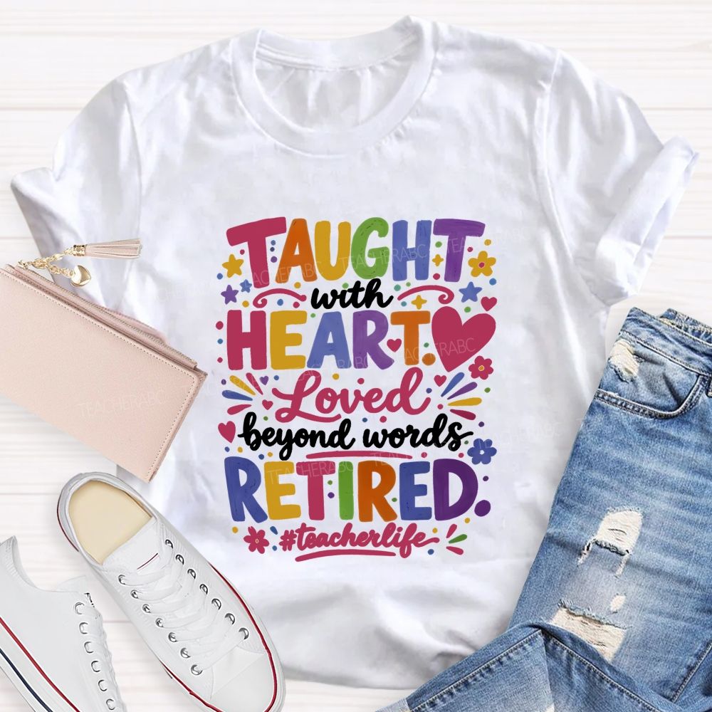 Taught With Heart Loved Beyond Words Retired Teacher Life T-shirt