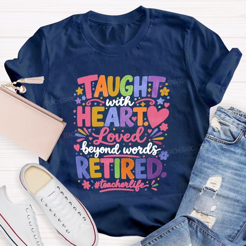 Taught With Heart Loved Beyond Words Retired Teacher Life T-shirt