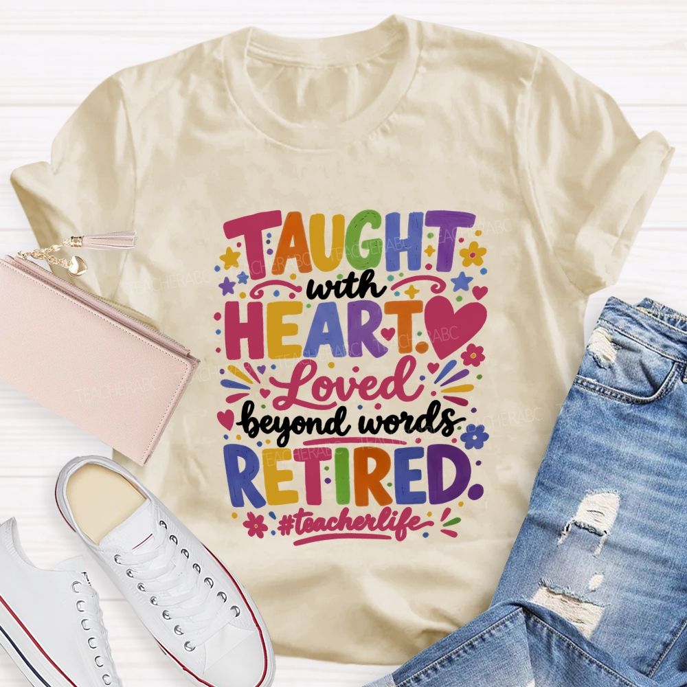 Taught With Heart Loved Beyond Words Retired Teacher Life T-shirt