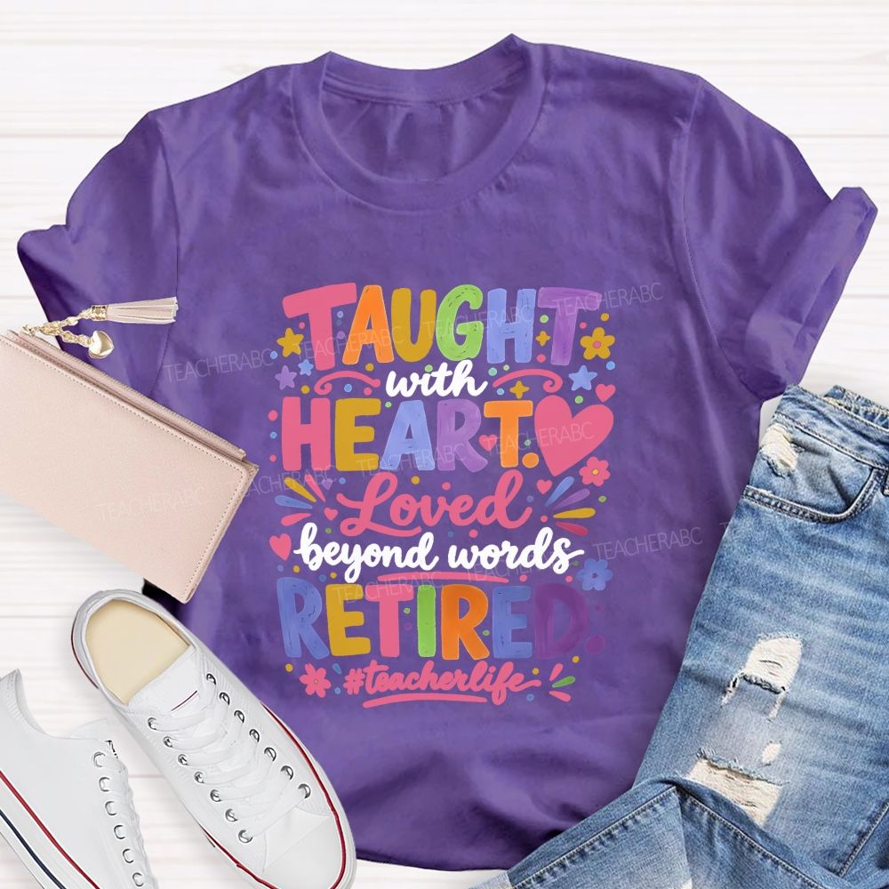 Taught With Heart Loved Beyond Words Retired Teacher Life T-shirt