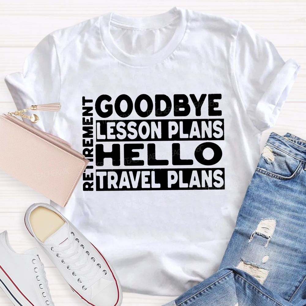 Goodbye Lesson Plans Hello Travel Plans Teacher T-shirt