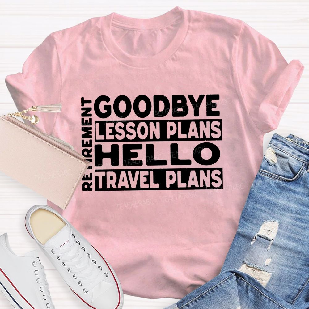 Goodbye Lesson Plans Hello Travel Plans Teacher T-shirt