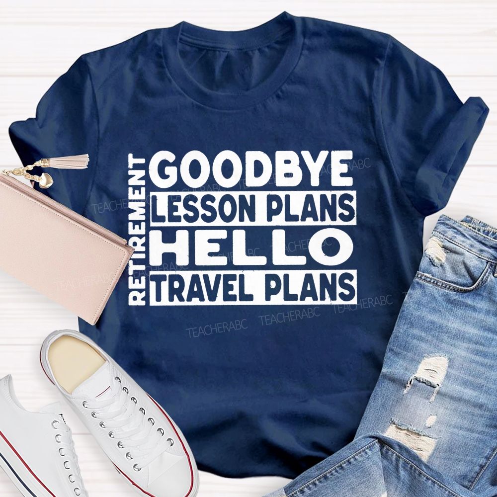 Goodbye Lesson Plans Hello Travel Plans Teacher T-shirt