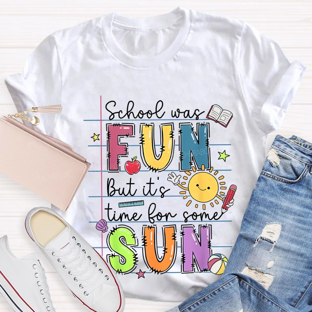 School Was Fun But It's Time For Some Sun  Letters Graphics  Teacher T-shirt