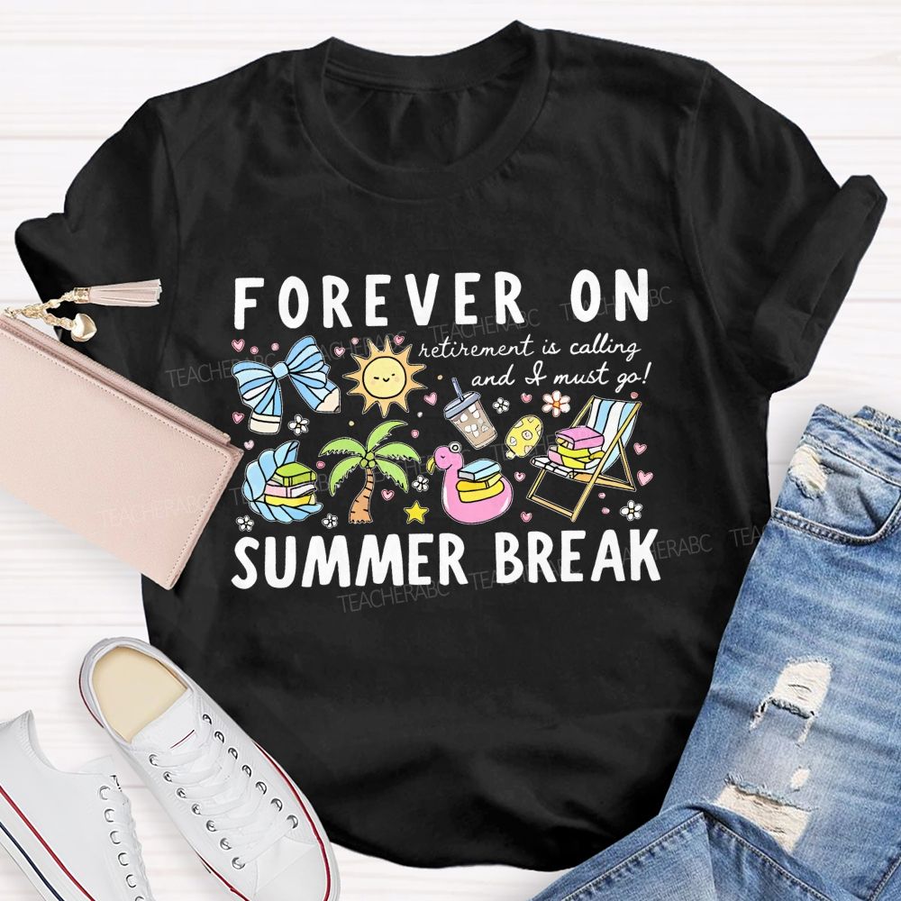 Forever On Summer Break Retirement Is Calling And I Must Go   Teacher T-shirt