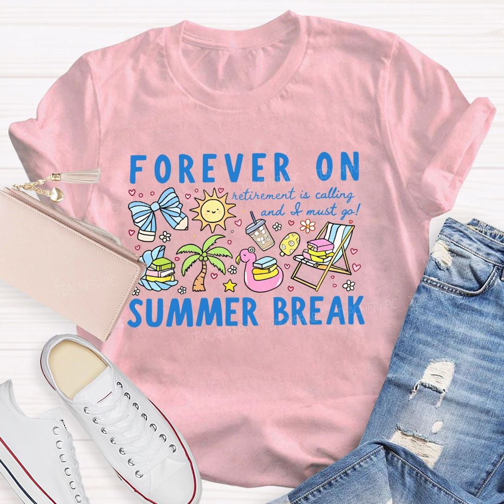 Forever On Summer Break Retirement Is Calling And I Must Go   Teacher T-shirt