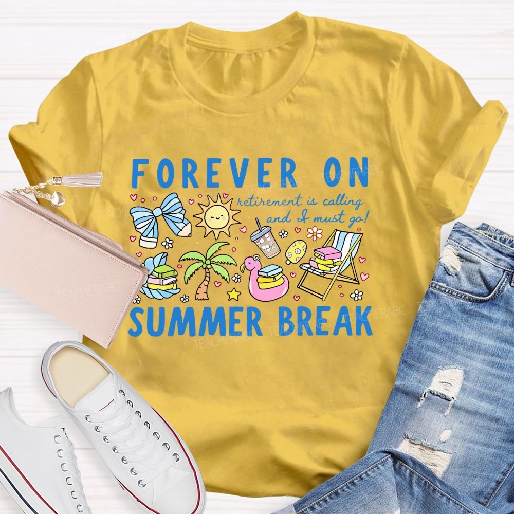 Forever On Summer Break Retirement Is Calling And I Must Go   Teacher T-shirt