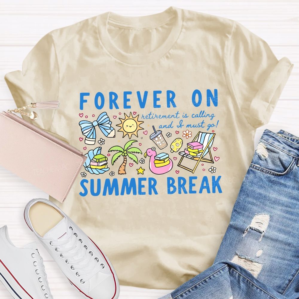Forever On Summer Break Retirement Is Calling And I Must Go   Teacher T-shirt