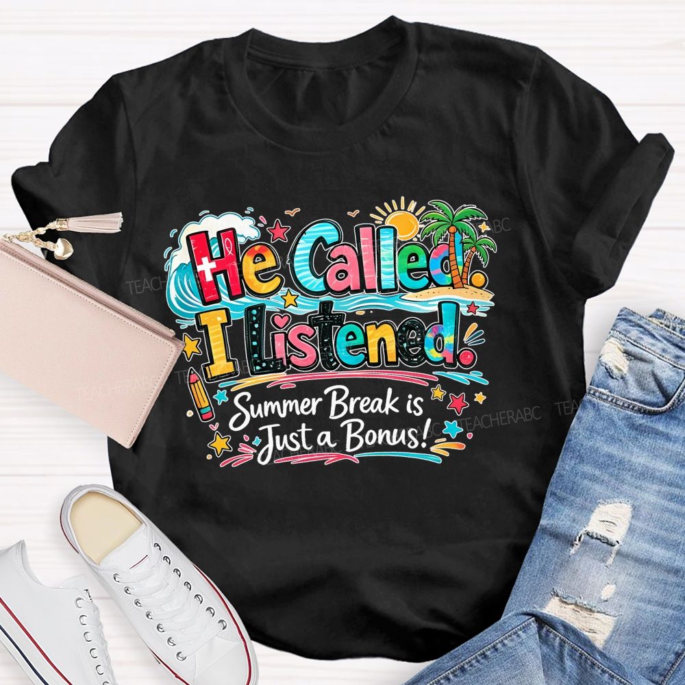 He Called  I Listened  Summer Break Is Just A Bonus   Teacher T-shirt