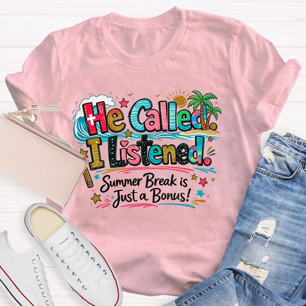 He Called  I Listened  Summer Break Is Just A Bonus   Teacher T-shirt