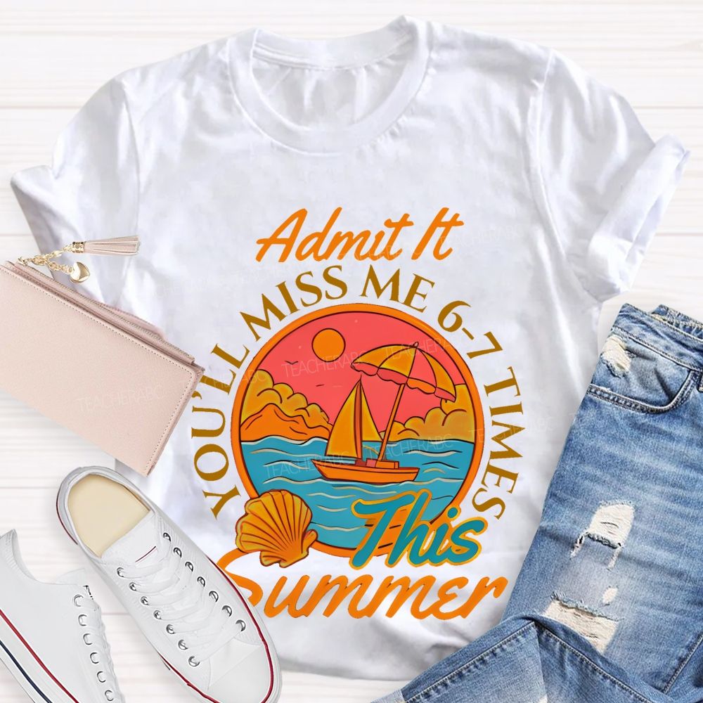 Admit It  You'll Miss Me 6-7 Times This Summer Letters Patterns  Teacher T-shirt