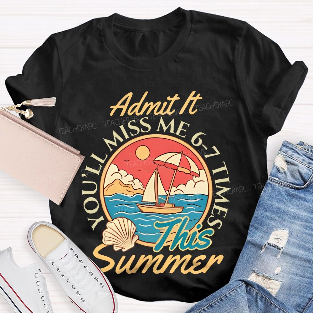 Admit It  You'll Miss Me 6-7 Times This Summer Letters Patterns  Teacher T-shirt