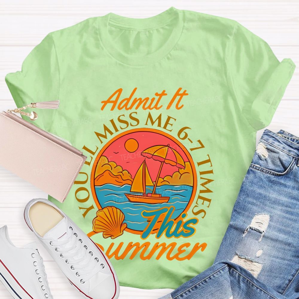 Admit It  You'll Miss Me 6-7 Times This Summer Letters Patterns  Teacher T-shirt