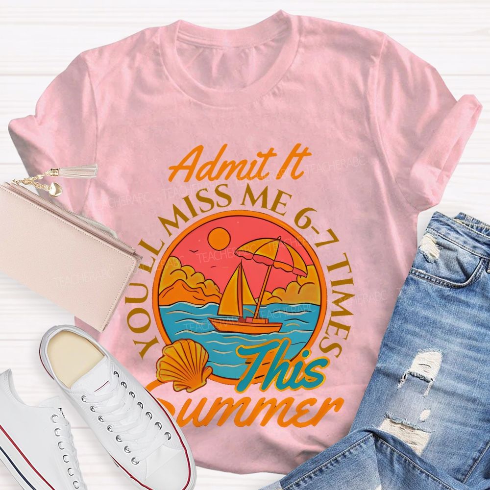 Admit It  You'll Miss Me 6-7 Times This Summer Letters Patterns  Teacher T-shirt