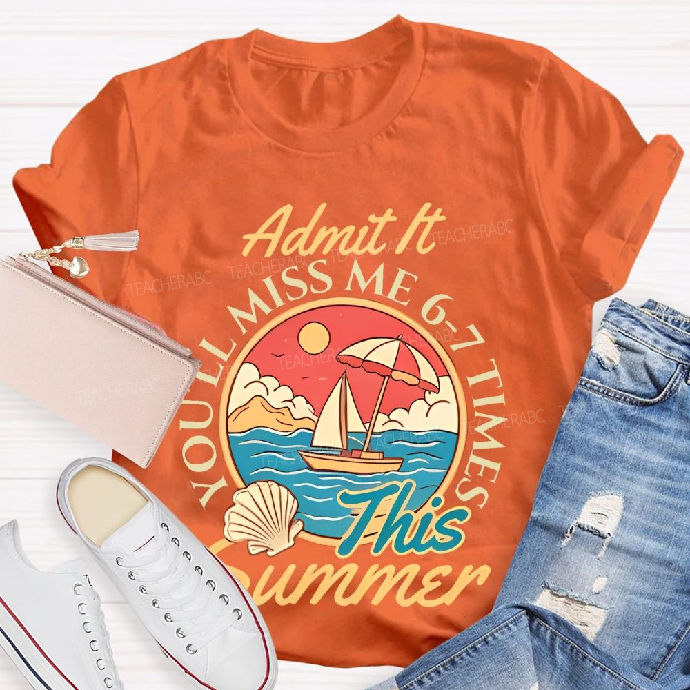 Admit It  You'll Miss Me 6-7 Times This Summer Letters Patterns  Teacher T-shirt