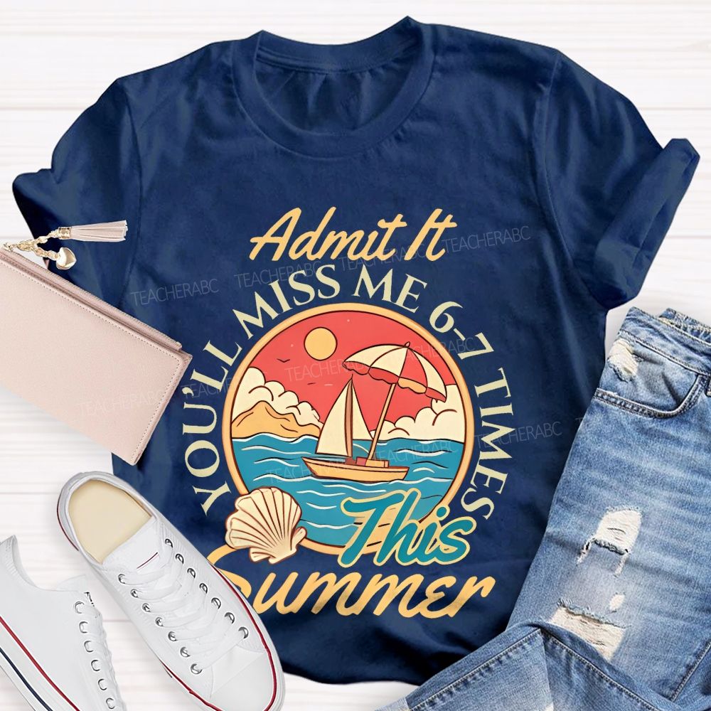 Admit It  You'll Miss Me 6-7 Times This Summer Letters Patterns  Teacher T-shirt