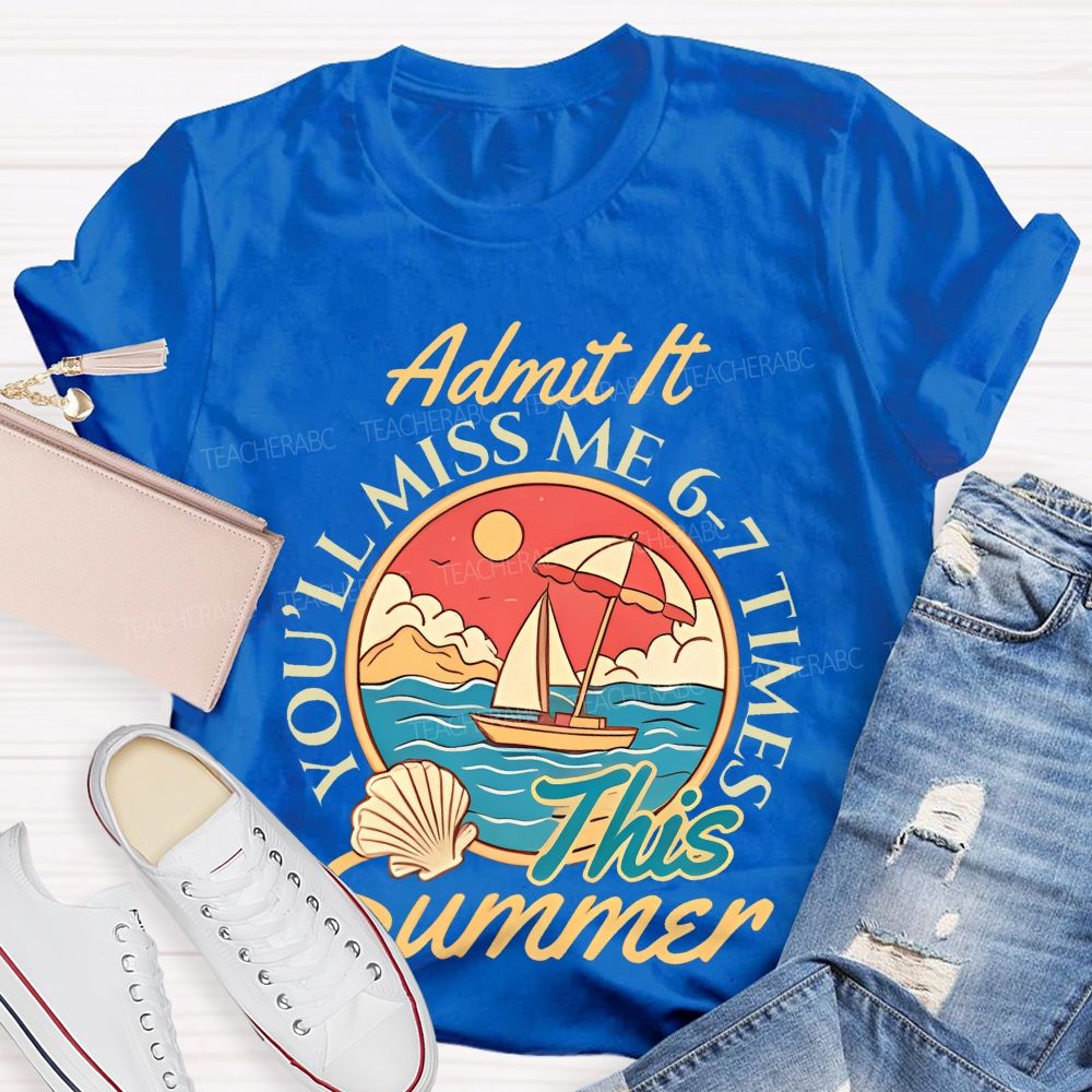 Admit It  You'll Miss Me 6-7 Times This Summer Letters Patterns  Teacher T-shirt