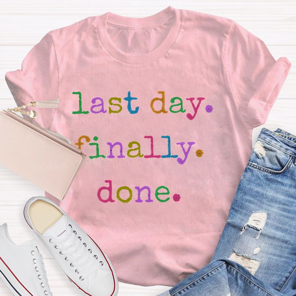 Last Day  Finally  Done   Teacher T-shirt