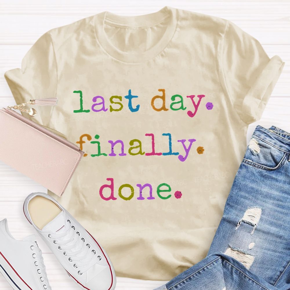 Last Day  Finally  Done   Teacher T-shirt