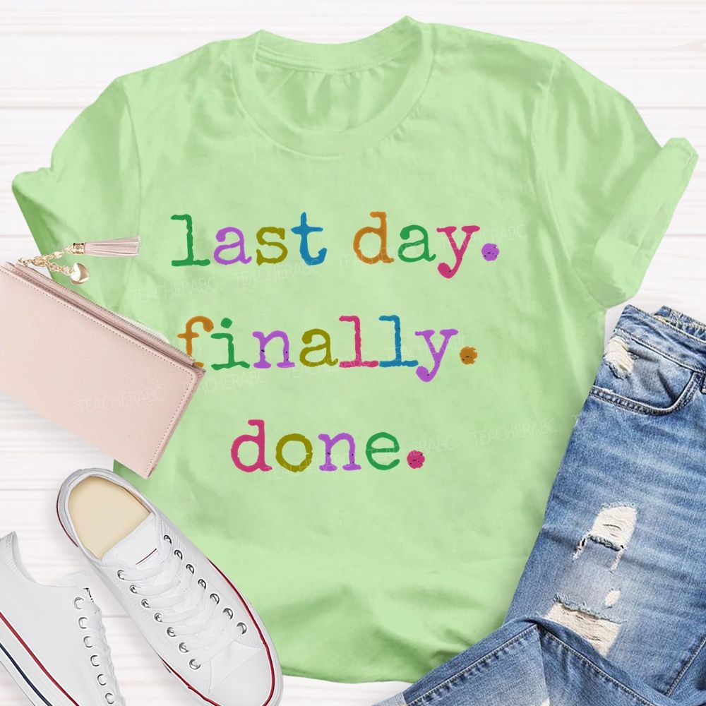 Last Day  Finally  Done   Teacher T-shirt