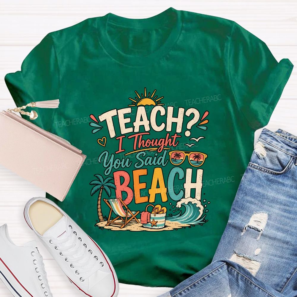 Teach I Thought You Said Beach Teacher T-shirt