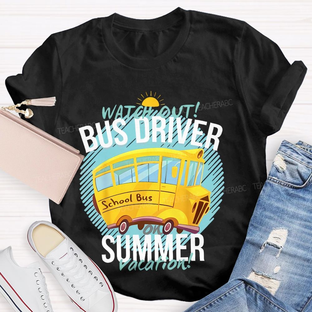 Watch Out Bus Driver On Summer Vacation   Teacher T-shirt
