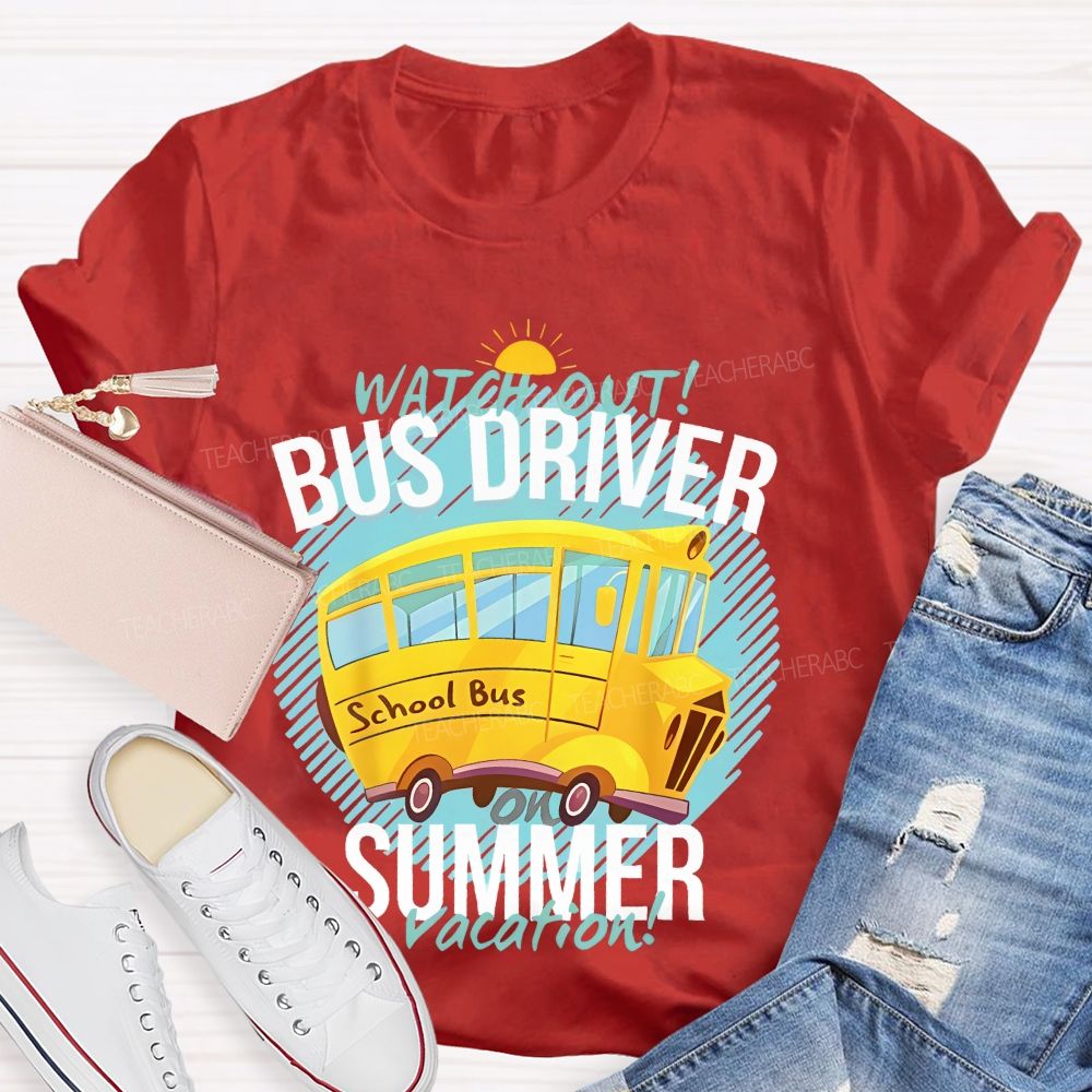 Watch Out Bus Driver On Summer Vacation   Teacher T-shirt